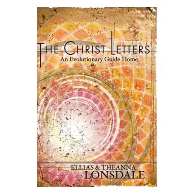 "The Christ Letters: An Evolutionary Guide Home" - "" ("Lonsdale Ellias")