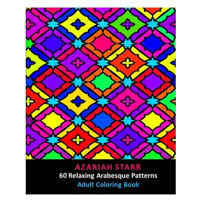 "60 Relaxing Arabesque Patterns: Adult Coloring Book" - "" ("Starr Azariah")