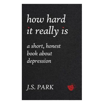 "How Hard It Really Is: A Short, Honest Book about Depression" - "" ("Park J. S.")