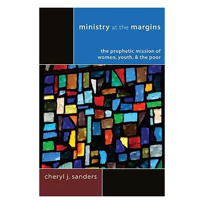 "Ministry at the Margins: The Prophetic Mission of Women, Youth & the Poor" - "" ("Sanders Chery