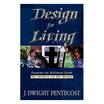 "Design for Living: Lessons on Holiness from the Sermon on the Mount" - "" ("Pentecost J. Dwight