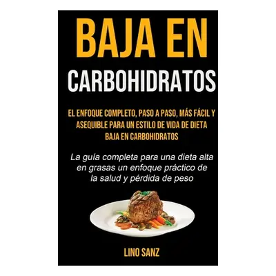 "Baja En Carbohidratos: El enfoque completo, paso a paso, ms fcil y asequible para un estilo de 