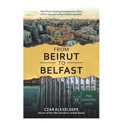 "From Beirut to Belfast: How Power-Sharing Arrangements Affect Ethnic Tensions in Post-Conflict 