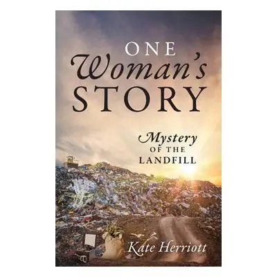 "One Woman's Story: Mystery of the Landfill" - "" ("Herriott Kate")