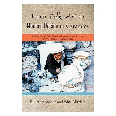 "From Folk Art to Modern Design in Ceramics: Ethnographic Adventures in Denmark and Mexico 1975-