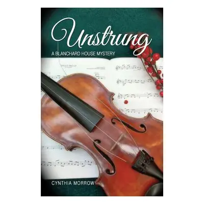 "UNSTRUNG / A Blanchard House Mystery" - "" ("Morrow Cynthia")