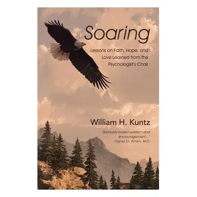 "Soaring: Lessons on Faith, Hope, and Love Learned from the Psychologist's Chair" - "" ("Kuntz W