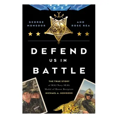 "Defend Us in Battle: The True Story of Ma2 Navy Seal Medal of Honor Recipient Michael A. Monsoo