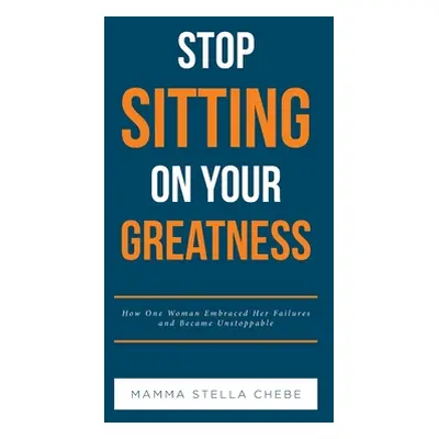 "Stop Sitting on Your Greatness: How One Woman Embraced Her Failures and Became Unstoppable" - "