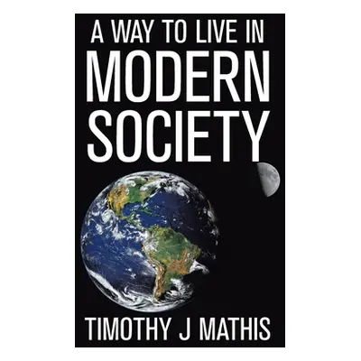 "A Way to Live in Modern Society" - "" ("Mathis Timothy J.")