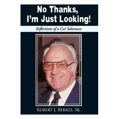 "No Thanks, I'm Just Looking!: Reflections of a Car Salesman" - "" ("Berres Robert J. Sr.")