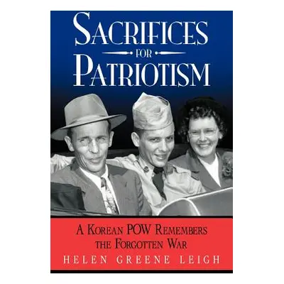 "Sacrifices for Patriotism: A Korean POW Remembers the Forgotten War" - "" ("Leigh Helen Greene"