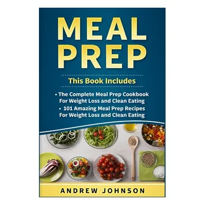 "Meal Prep: The Complete Meal Prep Cookbook for Weight Loss and Clean Eating, 101 Amazing Meal P