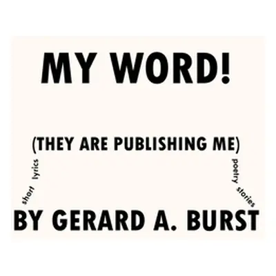 "My Word!: (They are Publishing Me)" - "" ("Burst Gerard A.")