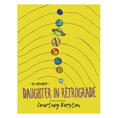 "Daughter in Retrograde: A Memoir" - "" ("Kersten Courtney")