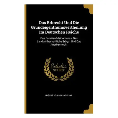 "Das Erbrecht Und Die Grundeigenthumsvertheilung Im Deutschen Reiche: Das Familienfideicommiss, 