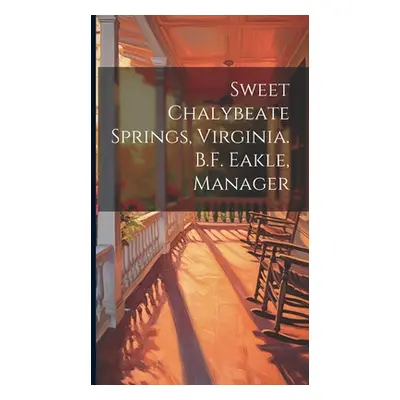 "Sweet Chalybeate Springs, Virginia. B.F. Eakle, Manager" - "" ("Anonymous")