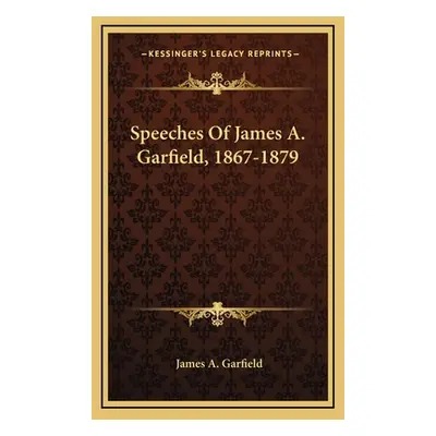 "Speeches Of James A. Garfield, 1867-1879" - "" ("Garfield James a.")