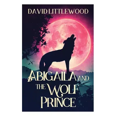 "Abigaila And The Wolf Prince" - "" ("Littlewood David")