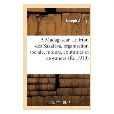 "A Madagscar. La Tribu Des Sakalava, Organisation Sociale, Moeurs, Coutumes Et Croyances, Conclu