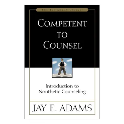 "Competent to Counsel: Introduction to Nouthetic Counseling" - "" ("Adams Jay E.")