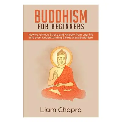 "Buddhism for Beginners: How to Remove Stress and Anxiety from Your Life and Start Understanding