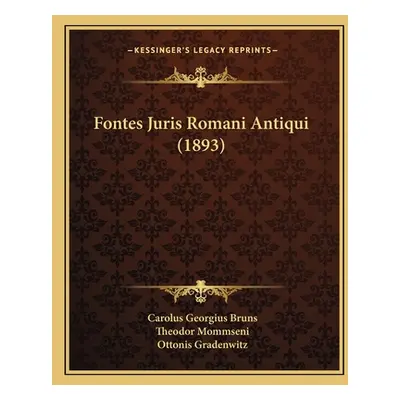 "Fontes Juris Romani Antiqui (1893)" - "" ("Bruns Carolus Georgius")