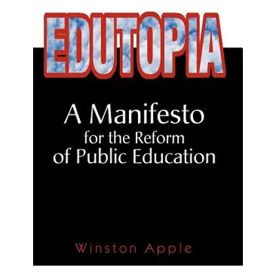 "Edutopia: A Manifesto for the Reform of Public Education" - "" ("Apple Winston")