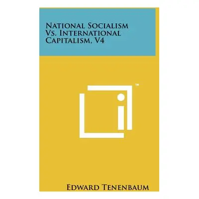 "National Socialism Vs. International Capitalism, V4" - "" ("Tenenbaum Edward")