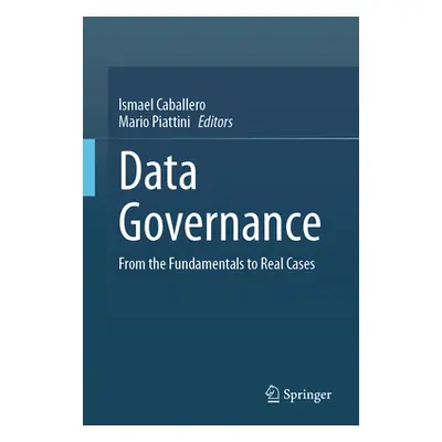 "Data Governance: From the Fundamentals to Real Cases" - "" ("Caballero Ismael")