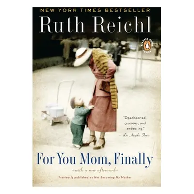 "For You, Mom. Finally.: Previously published as Not Becoming My Mother" - "" ("Reichl Ruth")