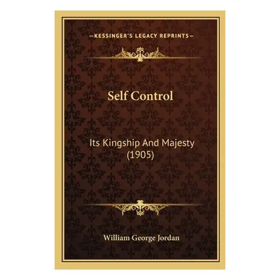 "Self Control: Its Kingship And Majesty (1905)" - "" ("Jordan William George")