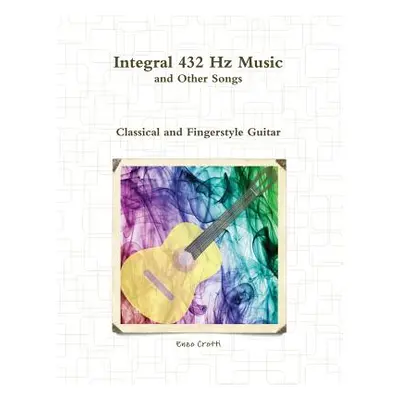 "Integral 432 Hz Music and Other Songs: Classical and Fingerstyle Guitar" - "" ("Crotti Enzo")