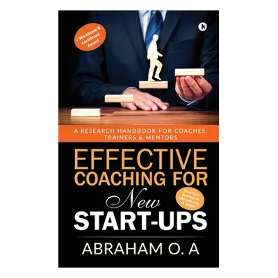 "Effective Coaching for New Start-Ups: A Research Handbook for Coaches, Trainers & Mentors" - ""