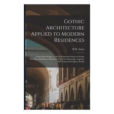 "Gothic Architecture Applied to Modern Residences; Containing Designs of all the Important Parts