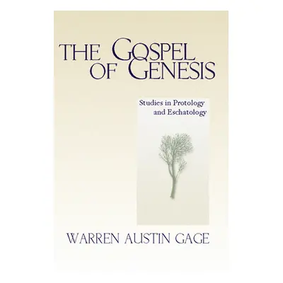 "The Gospel of Genesis: Studies in Protology and Eschatology" - "" ("Gage Warren A.")