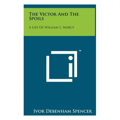 "The Victor And The Spoils: A Life Of William L. Marcy" - "" ("Spencer Ivor Debenham")