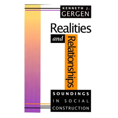 "Realities and Relationships: Soundings in Social Construction" - "" ("Gergen Kenneth J.")