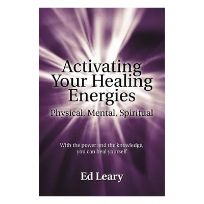 "Activating Your Healing Energies -- Physical, Mental, Spiritual: With the power and the knowled