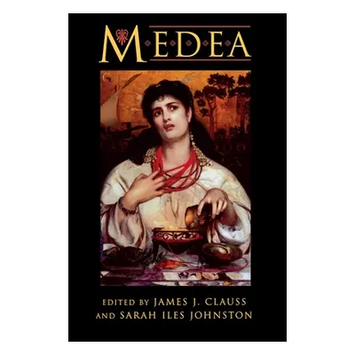 "Medea: Essays on Medea in Myth, Literature, Philosophy, and Art" - "" ("Clauss James J.")