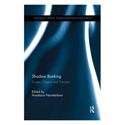 "Shadow Banking: Scope, Origins and Theories" - "" ("Nesvetailova Anastasia")