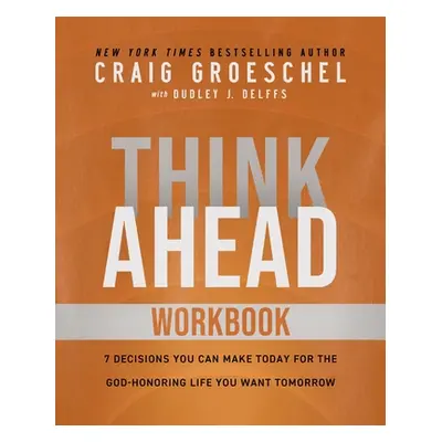 "Think Ahead Workbook: The Power of Pre-Deciding for a Better Life" - "" ("Groeschel Craig")