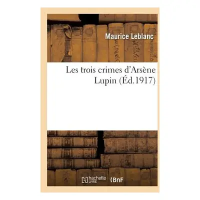 "Les Trois Crimes d'Arsne Lupin" - "" ("LeBlanc Maurice")