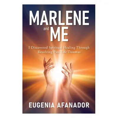 "Marlene and Me: I Discovered Spiritual Healing Through Resolving Past Life Traumas" - "" ("Afan