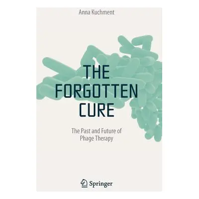 "The Forgotten Cure: The Past and Future of Phage Therapy" - "" ("Kuchment Anna")