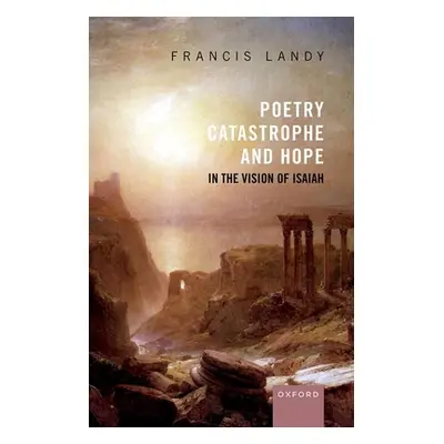 "Poetry, Catastrophe, and Hope in the Vision of Isaiah" - "" ("Landy Francis")