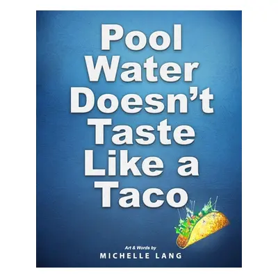 "Pool Water Doesn't Taste Like a Taco: A Book about Swimming" - "" ("Lang Michelle")