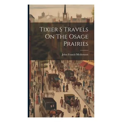 "Tixier S Travels On The Osage Prairies" - "" ("McDermott John Francis")