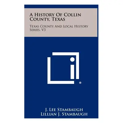 "A History Of Collin County, Texas: Texas County And Local History Series, V3" - "" ("Stambaugh 