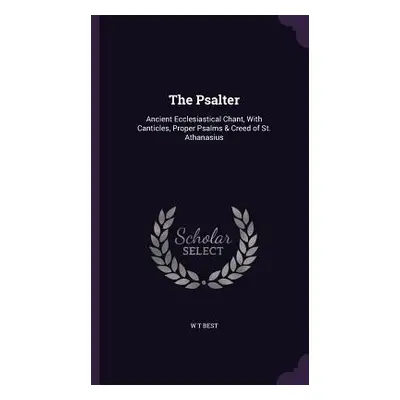 "The Psalter: Ancient Ecclesiastical Chant, With Canticles, Proper Psalms & Creed of St. Athanas